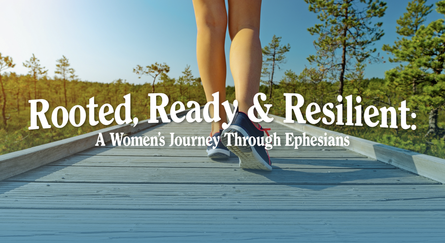 Rooted, Ready, Resilient: A Women's Journey Through Ephesians